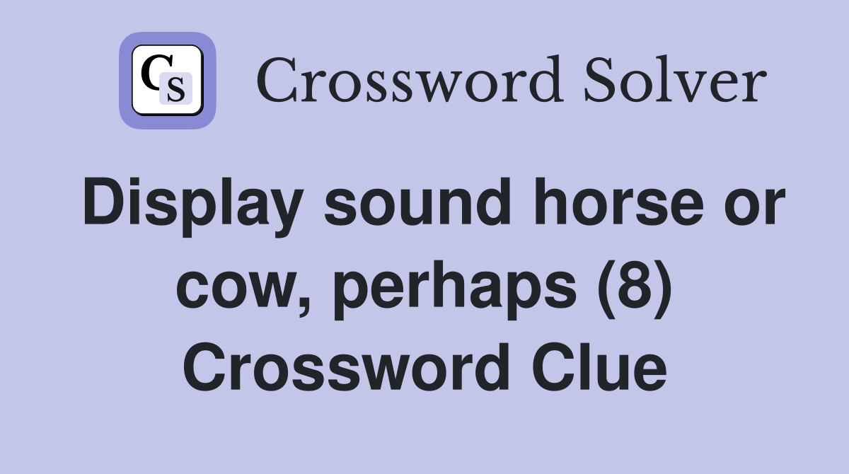 Display sound horse or cow, perhaps (8) Crossword Clue Answers